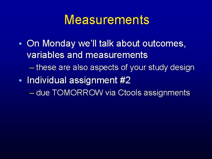 Measurements • On Monday we’ll talk about outcomes, variables and measurements – these are