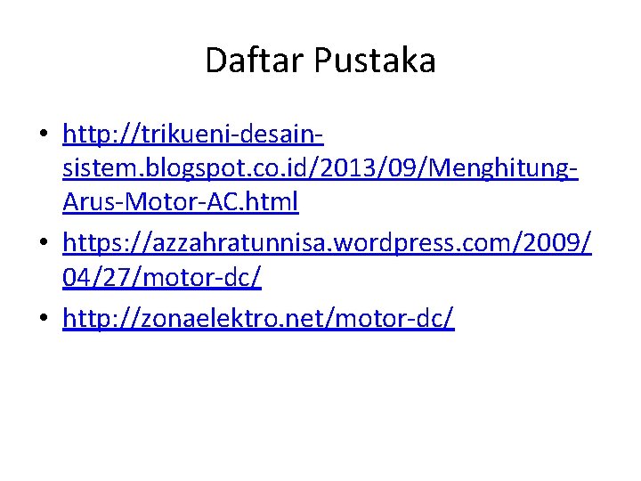 Daftar Pustaka • http: //trikueni-desainsistem. blogspot. co. id/2013/09/Menghitung. Arus-Motor-AC. html • https: //azzahratunnisa. wordpress.
