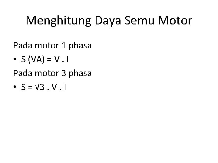 Menghitung Daya Semu Motor Pada motor 1 phasa • S (VA) = V. I