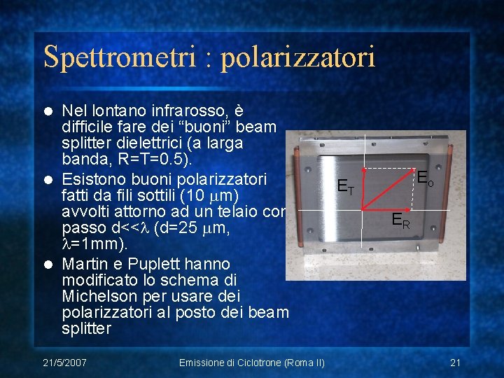 Spettrometri : polarizzatori Nel lontano infrarosso, è difficile fare dei “buoni” beam splitter dielettrici