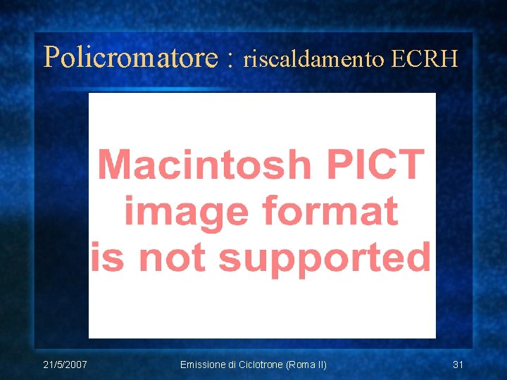 Policromatore : riscaldamento ECRH 21/5/2007 Emissione di Ciclotrone (Roma II) 31 