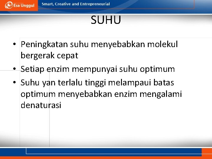 SUHU • Peningkatan suhu menyebabkan molekul bergerak cepat • Setiap enzim mempunyai suhu optimum