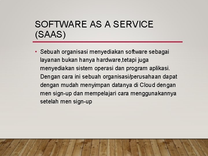 SOFTWARE AS A SERVICE (SAAS) • Sebuah organisasi menyediakan software sebagai layanan bukan hanya