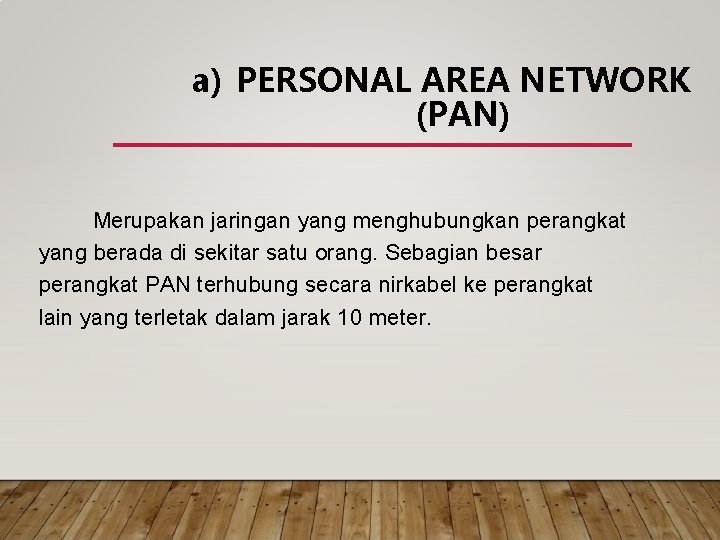 a) PERSONAL AREA NETWORK (PAN) Merupakan jaringan yang menghubungkan perangkat yang berada di sekitar