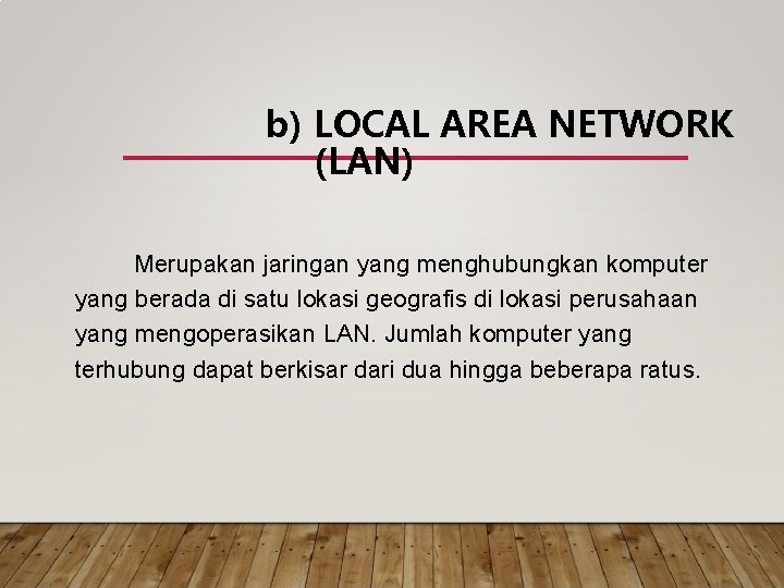b) LOCAL AREA NETWORK (LAN) Merupakan jaringan yang menghubungkan komputer yang berada di satu