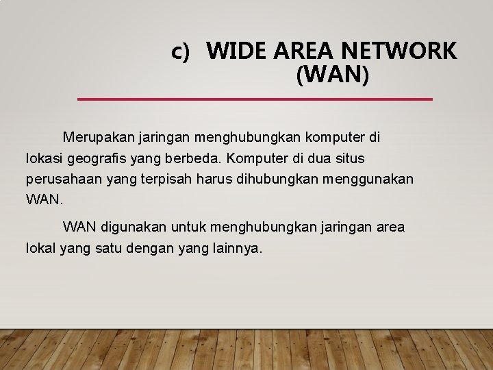 c) WIDE AREA NETWORK (WAN) Merupakan jaringan menghubungkan komputer di lokasi geografis yang berbeda.
