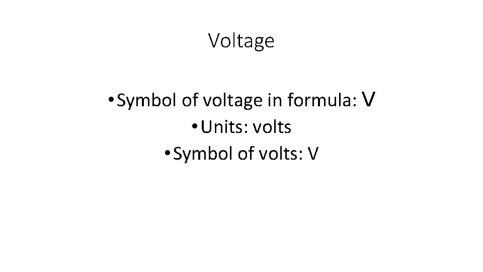 Voltage • Symbol of voltage in formula: V • Units: volts • Symbol of