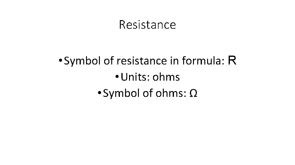 Resistance • Symbol of resistance in formula: R • Units: ohms • Symbol of