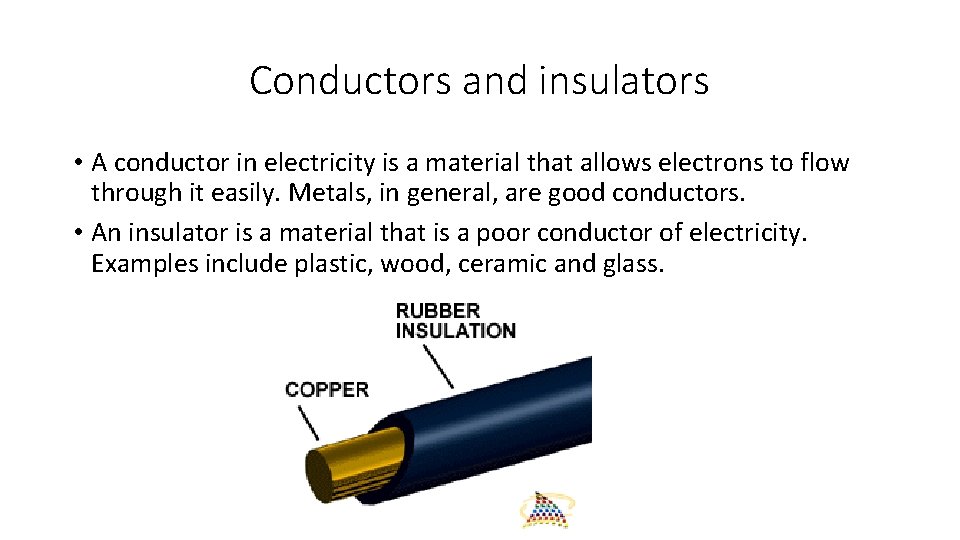 Conductors and insulators • A conductor in electricity is a material that allows electrons
