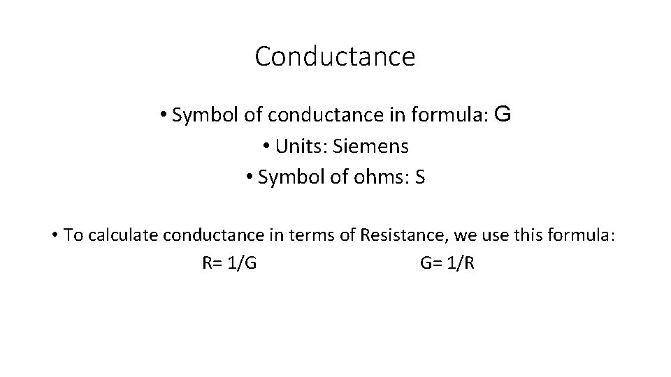 Conductance • Symbol of conductance in formula: G • Units: Siemens • Symbol of