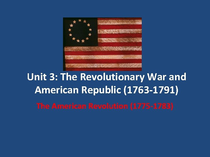 Unit 3: The Revolutionary War and American Republic (1763 -1791) The American Revolution (1775