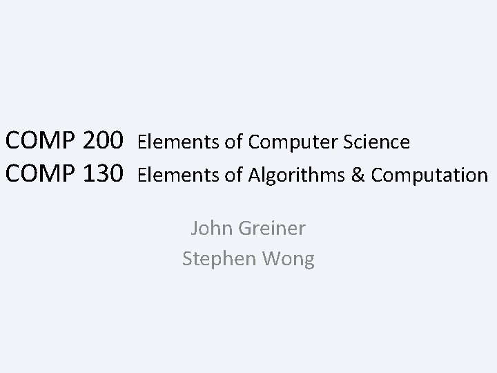 COMP 200 COMP 130 Elements of Computer Science Elements of Algorithms & Computation John