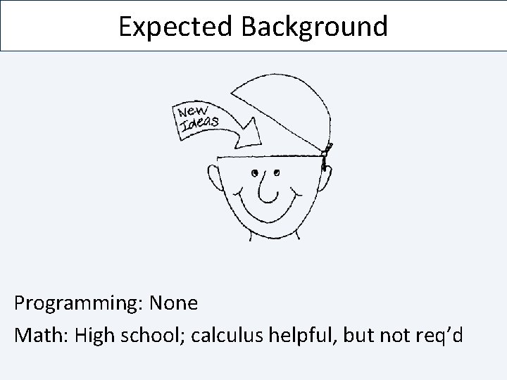 Expected Background Programming: None Math: High school; calculus helpful, but not req’d 