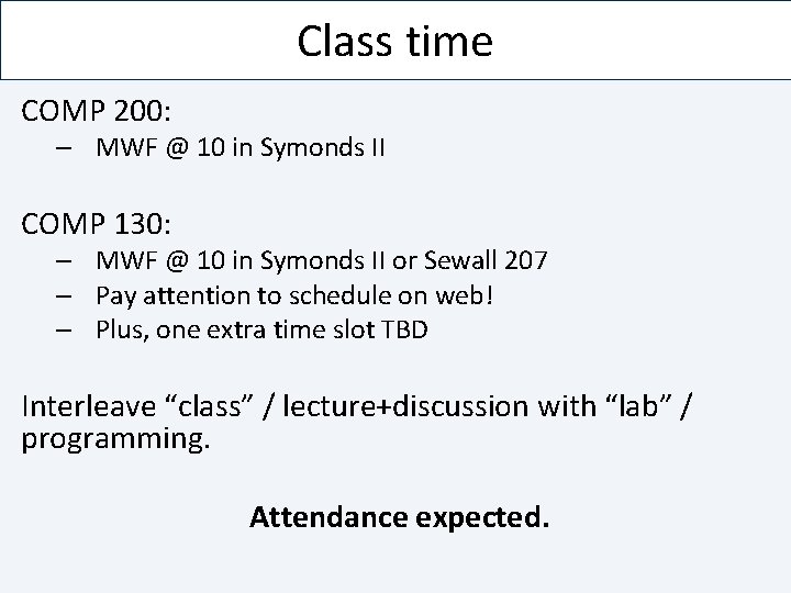 Class time COMP 200: – MWF @ 10 in Symonds II COMP 130: –