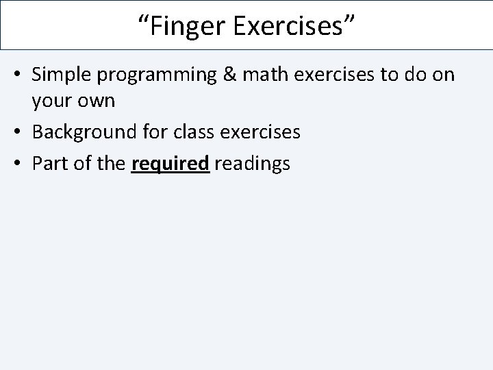 “Finger Exercises” • Simple programming & math exercises to do on your own •