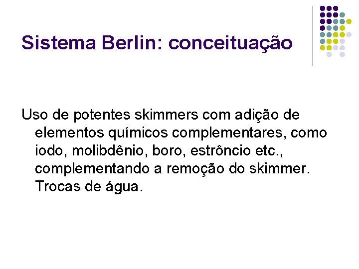 Sistema Berlin: conceituação Uso de potentes skimmers com adição de elementos químicos complementares, como