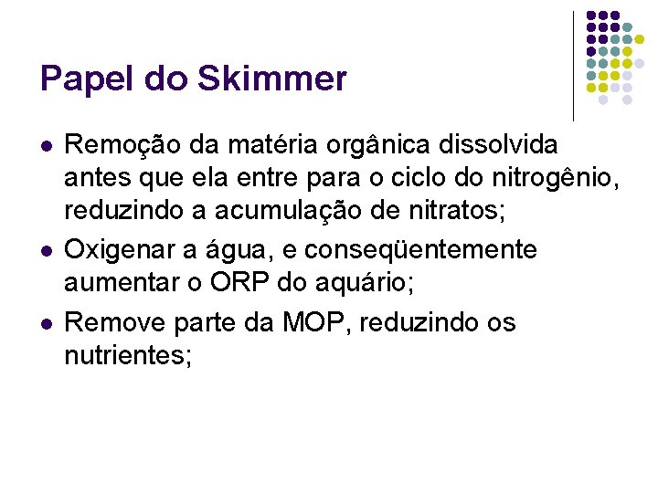 Papel do Skimmer l l l Remoção da matéria orgânica dissolvida antes que ela