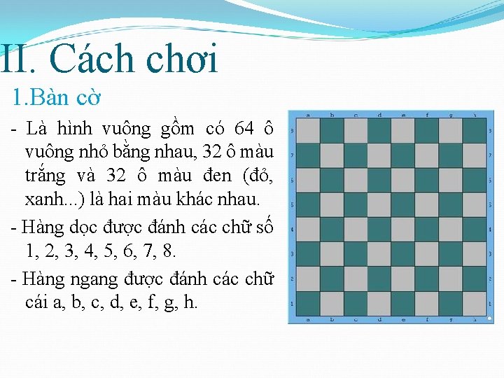 II. Cách chơi 1. Bàn cờ - Là hình vuông gồm có 64 ô