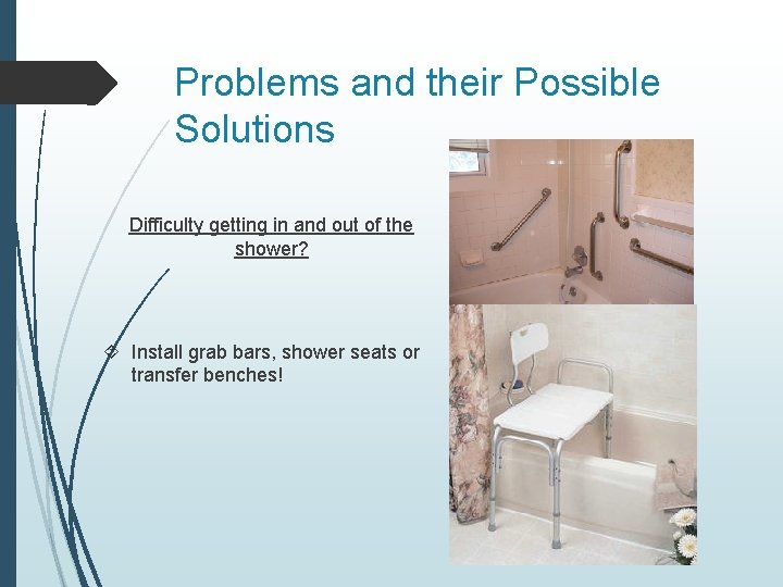 Problems and their Possible Solutions Difficulty getting in and out of the shower? Install