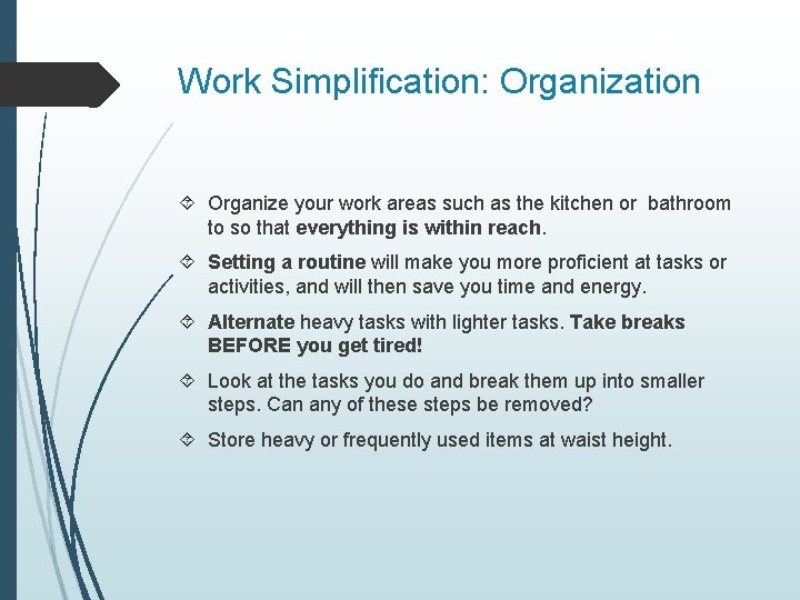 Work Simplification: Organization Organize your work areas such as the kitchen or bathroom to