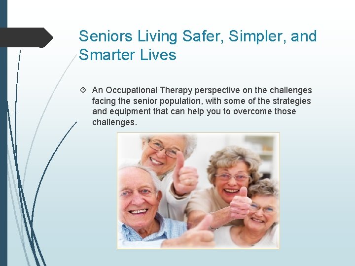 Seniors Living Safer, Simpler, and Smarter Lives An Occupational Therapy perspective on the challenges