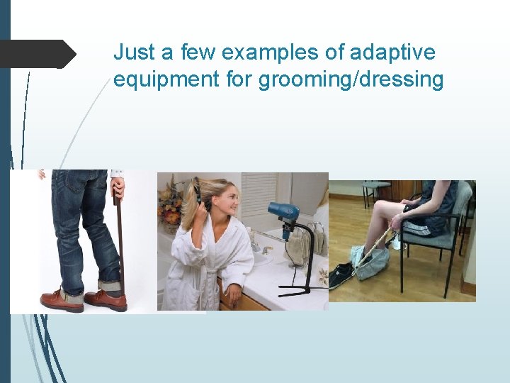 Just a few examples of adaptive equipment for grooming/dressing 