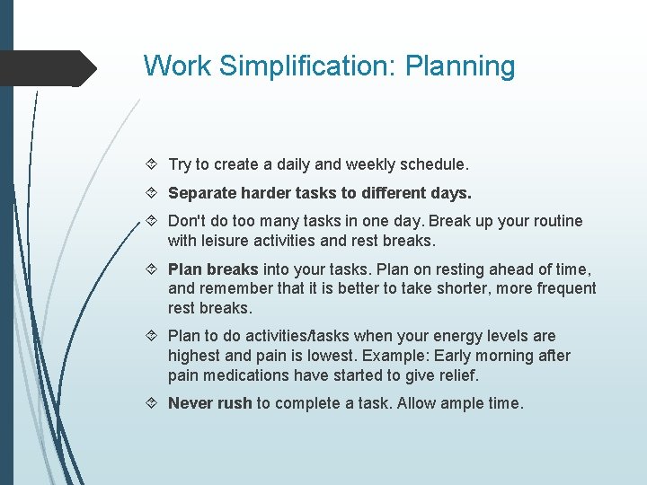 Work Simplification: Planning Try to create a daily and weekly schedule. Separate harder tasks