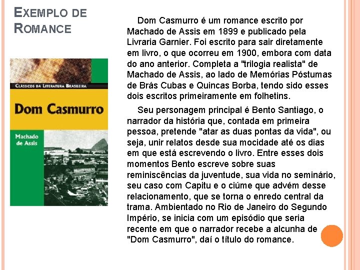 EXEMPLO DE ROMANCE Dom Casmurro é um romance escrito por Machado de Assis em