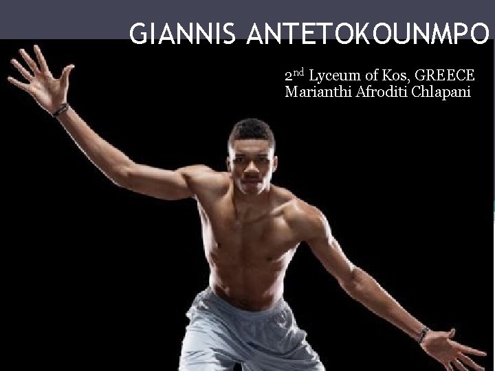 GIANNIS ANTETOKOUNMPO 2 nd Lyceum of Kos, GREECE Marianthi Afroditi Chlapani 