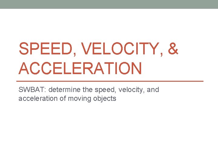 SPEED, VELOCITY, & ACCELERATION SWBAT: determine the speed, velocity, and acceleration of moving objects