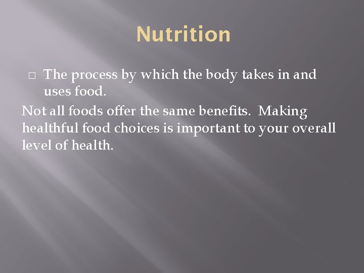 Nutrition The process by which the body takes in and uses food. Not all