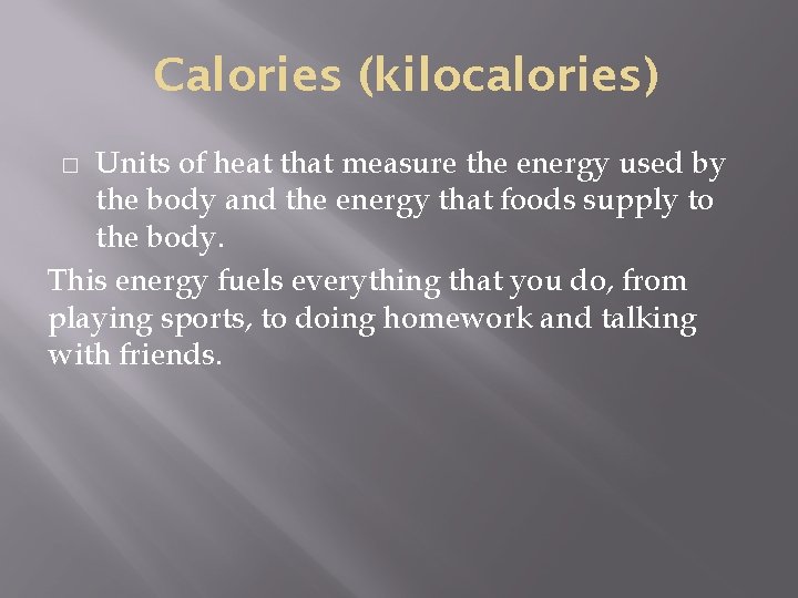 Calories (kilocalories) Units of heat that measure the energy used by the body and