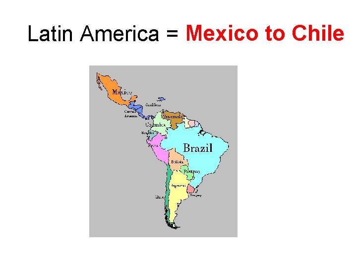 Latin America = Mexico to Chile 