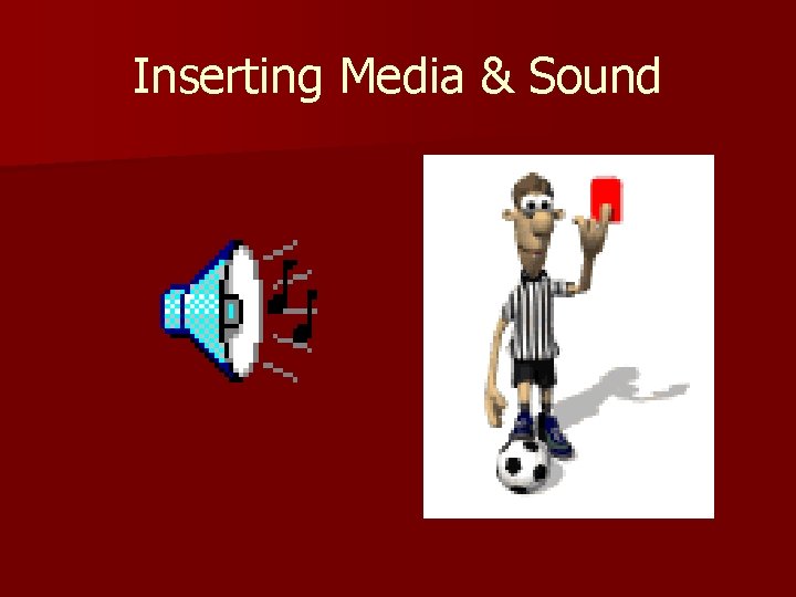 Inserting Media & Sound 