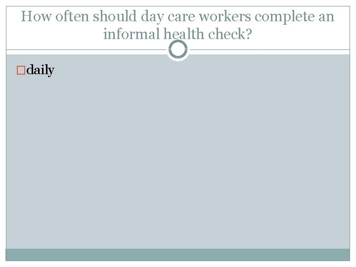 How often should day care workers complete an informal health check? �daily 