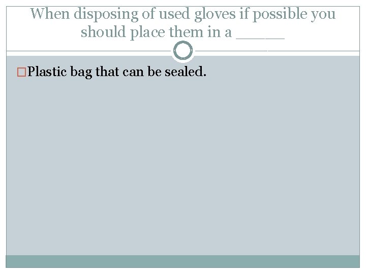 When disposing of used gloves if possible you should place them in a _____