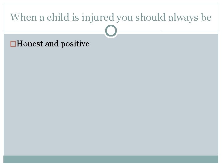 When a child is injured you should always be �Honest and positive 