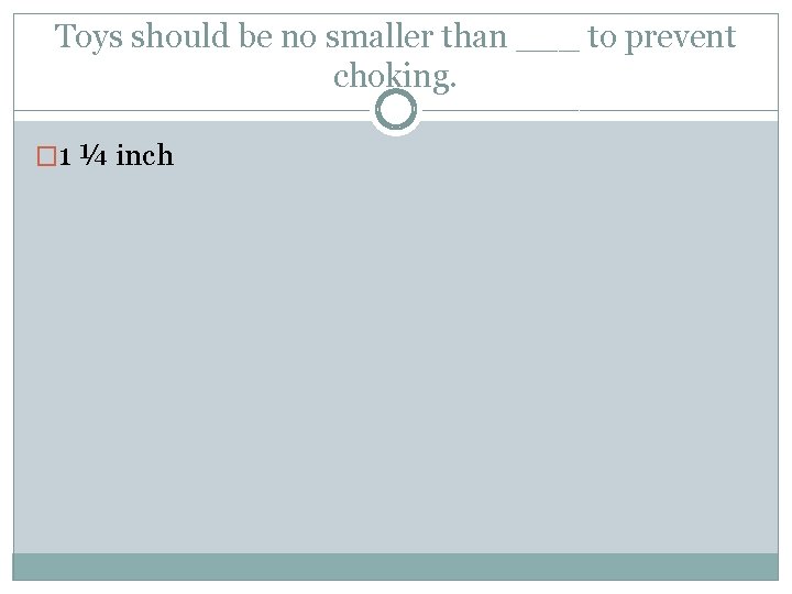 Toys should be no smaller than ___ to prevent choking. � 1 ¼ inch