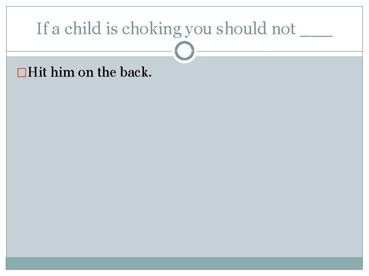 If a child is choking you should not ___ �Hit him on the back.