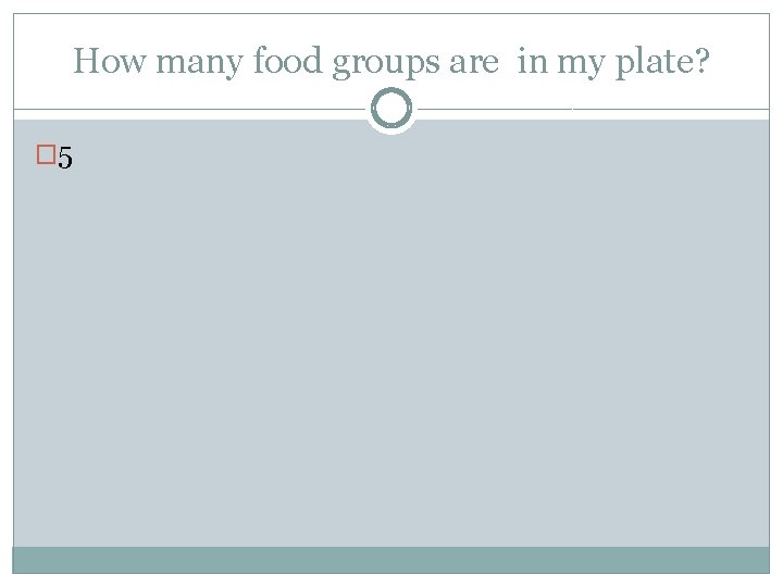 How many food groups are in my plate? � 5 
