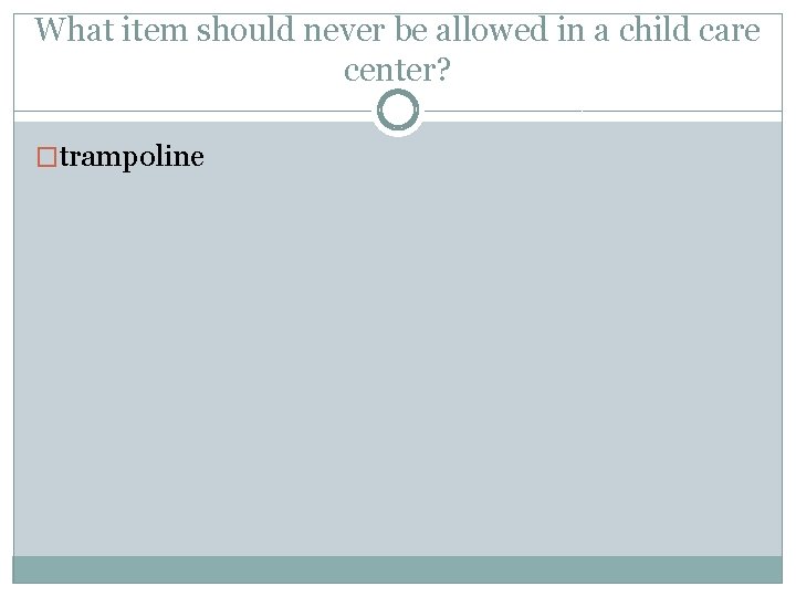 What item should never be allowed in a child care center? �trampoline 
