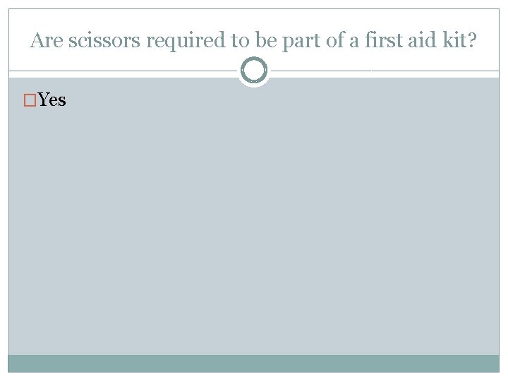 Are scissors required to be part of a first aid kit? �Yes 