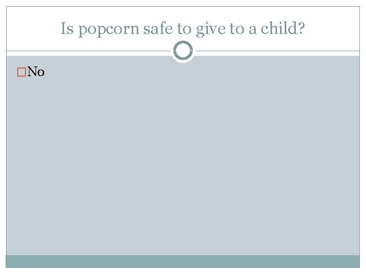 Is popcorn safe to give to a child? �No 