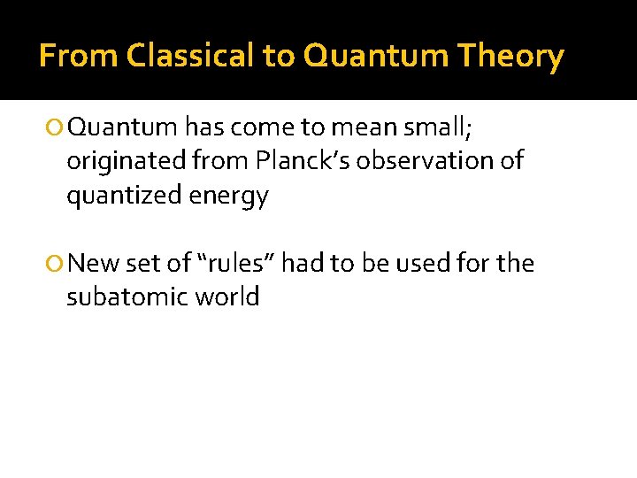 From Classical to Quantum Theory Quantum has come to mean small; originated from Planck’s