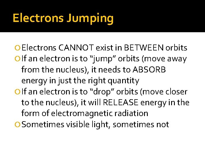 Electrons Jumping Electrons CANNOT exist in BETWEEN orbits If an electron is to “jump”