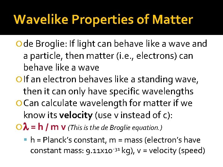 Wavelike Properties of Matter de Broglie: If light can behave like a wave and