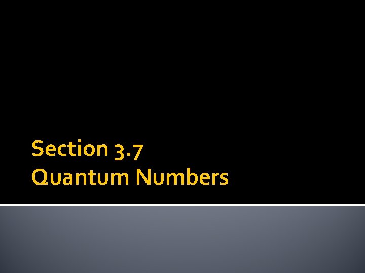 Section 3. 7 Quantum Numbers 