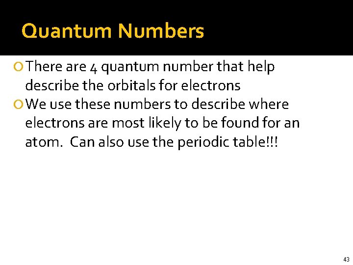 Quantum Numbers There are 4 quantum number that help describe the orbitals for electrons