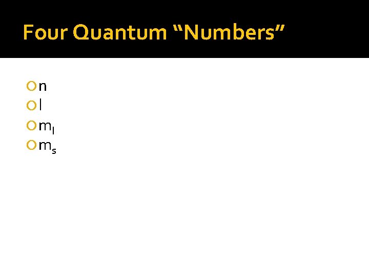 Four Quantum “Numbers” n l ms 