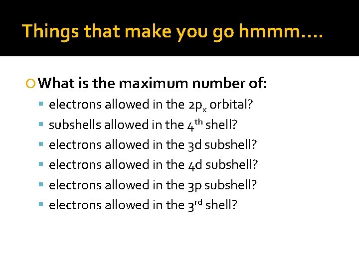 Things that make you go hmmm…. What is the maximum number of: electrons allowed